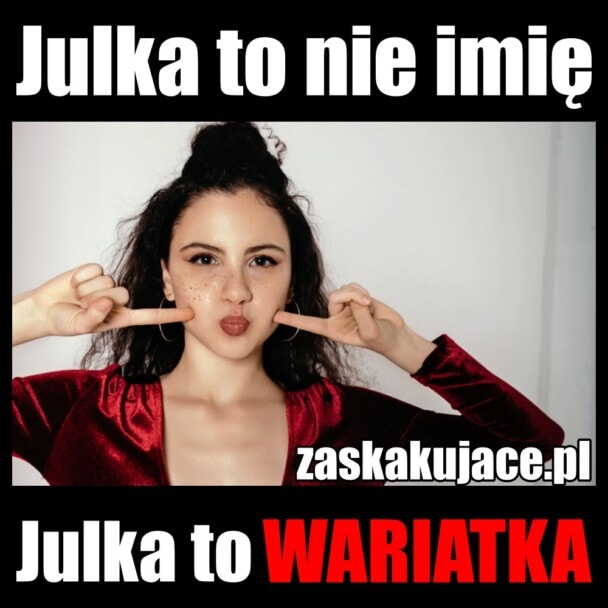 Julka to nie imię. Julka to wariatka.