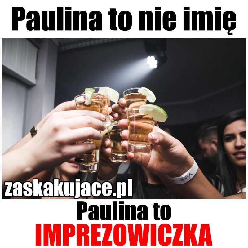 Paulina to nie imię, Paulina to imprezowiczka