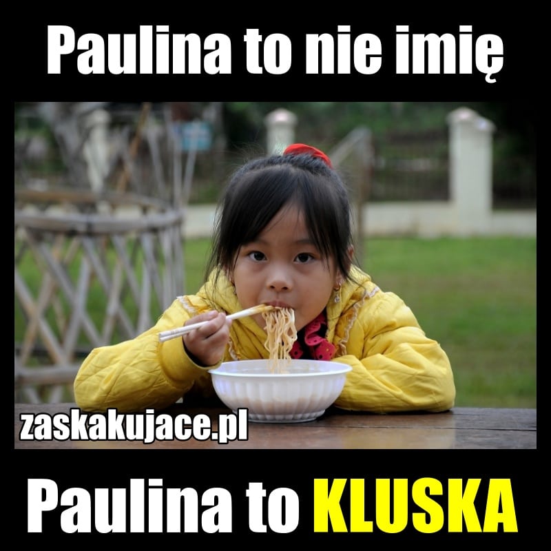 Paulina to nie imię, Paulina to kluska