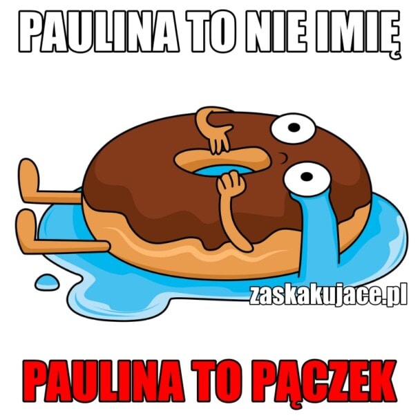 Paulina to nie imię, Paulina to pączek