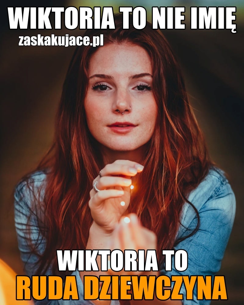 Wiktoria to nie imię, Wiktoria to ruda dziewczyna